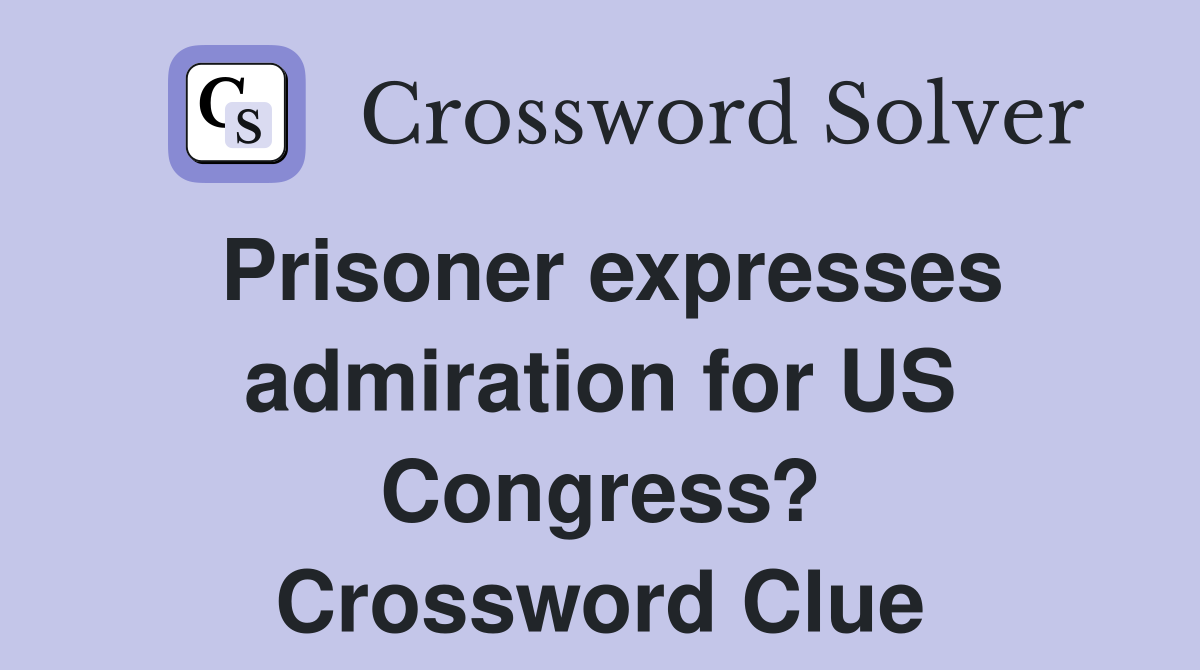 Prisoner expresses admiration for US Congress? Crossword Clue