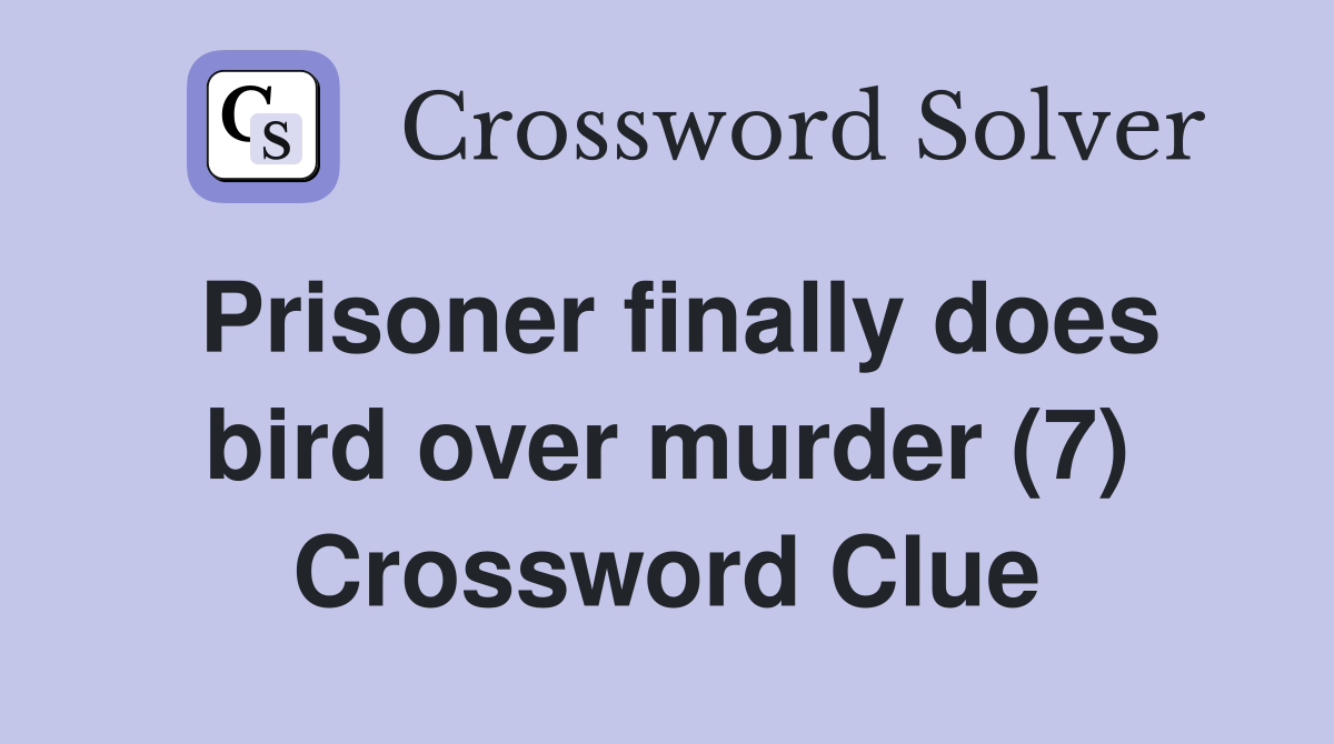 Prisoner finally does bird over murder (7) Crossword Clue