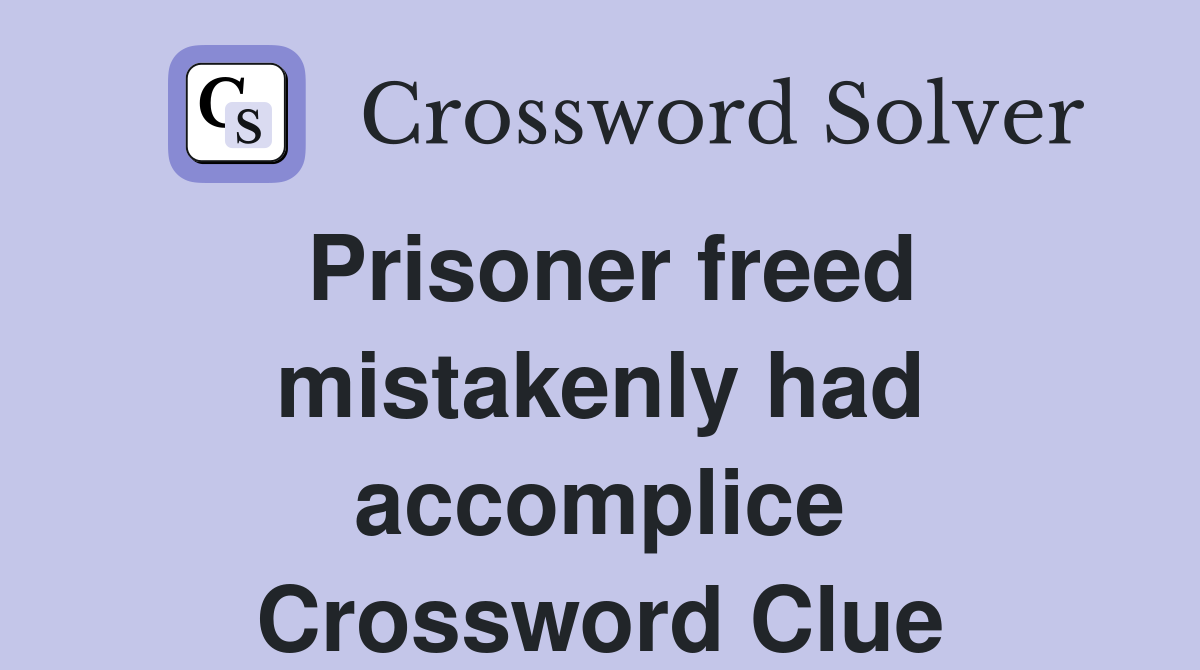 Prisoner freed mistakenly had accomplice Crossword Clue