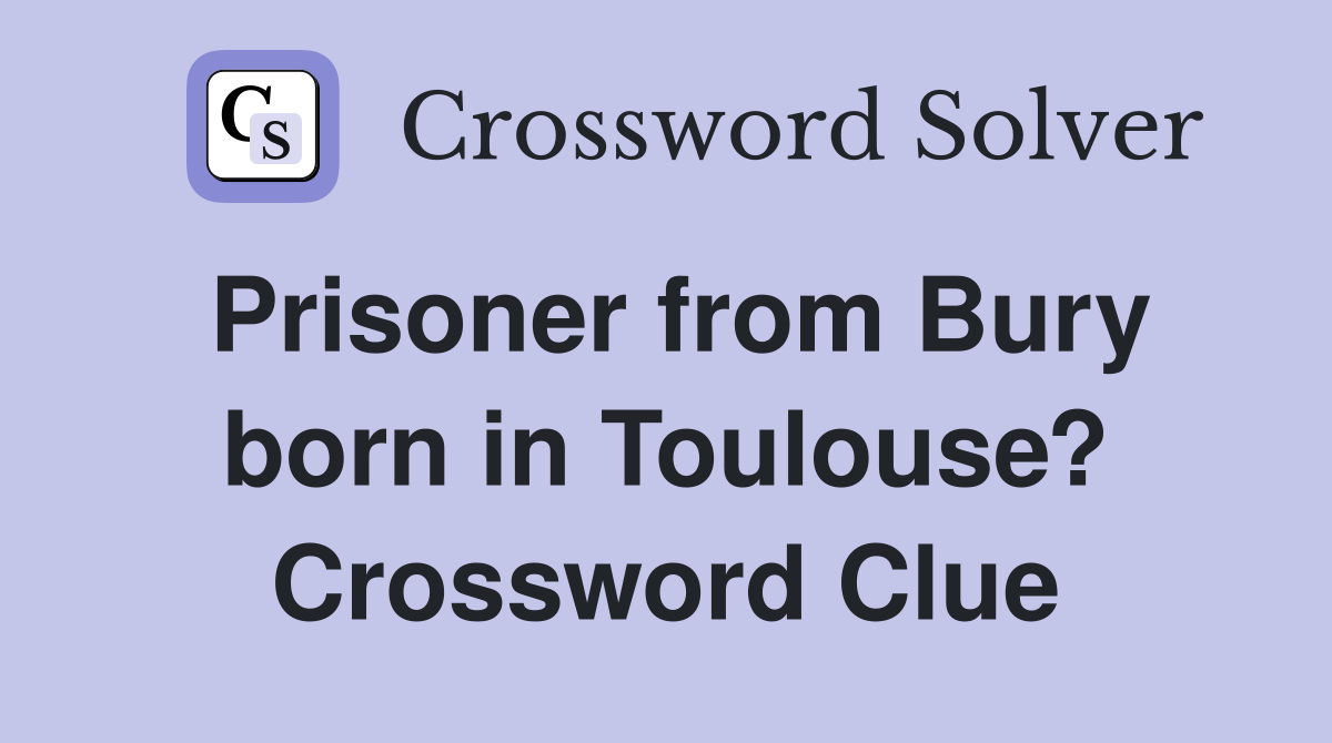 Prisoner from Bury born in Toulouse? Crossword Clue