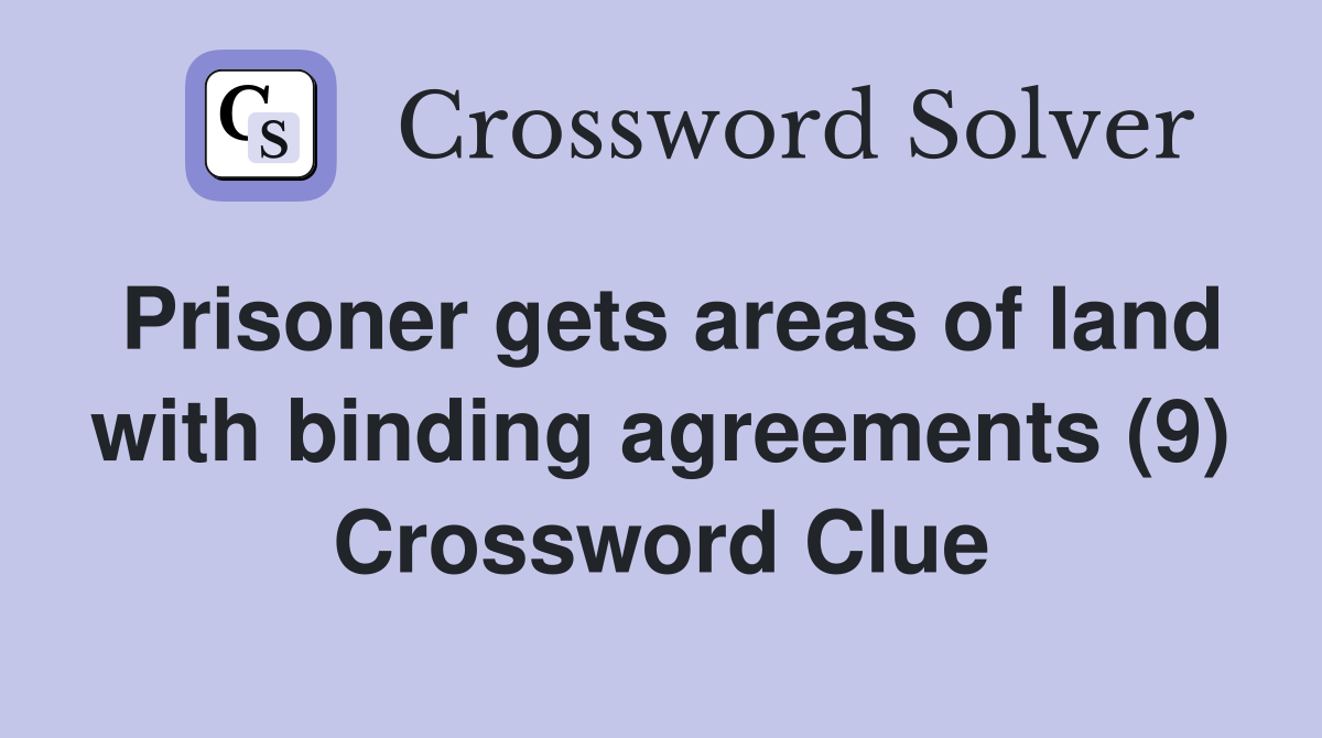 Prisoner gets areas of land with binding agreements (9) Crossword Clue