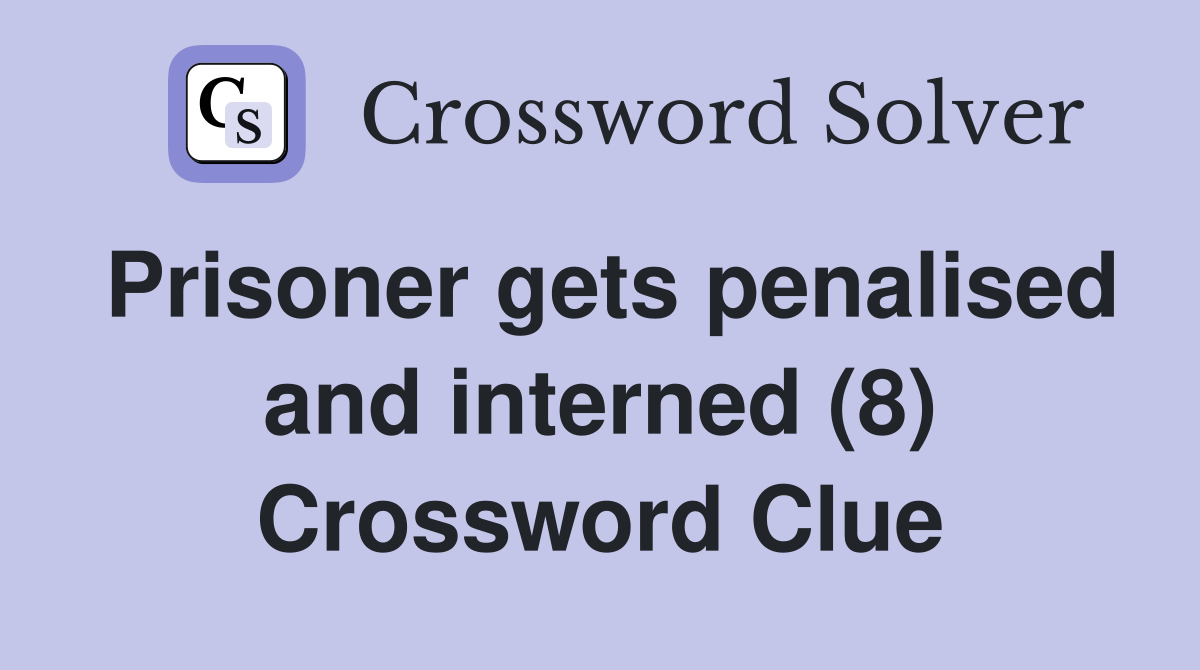 Prisoner gets penalised and interned (8) Crossword Clue