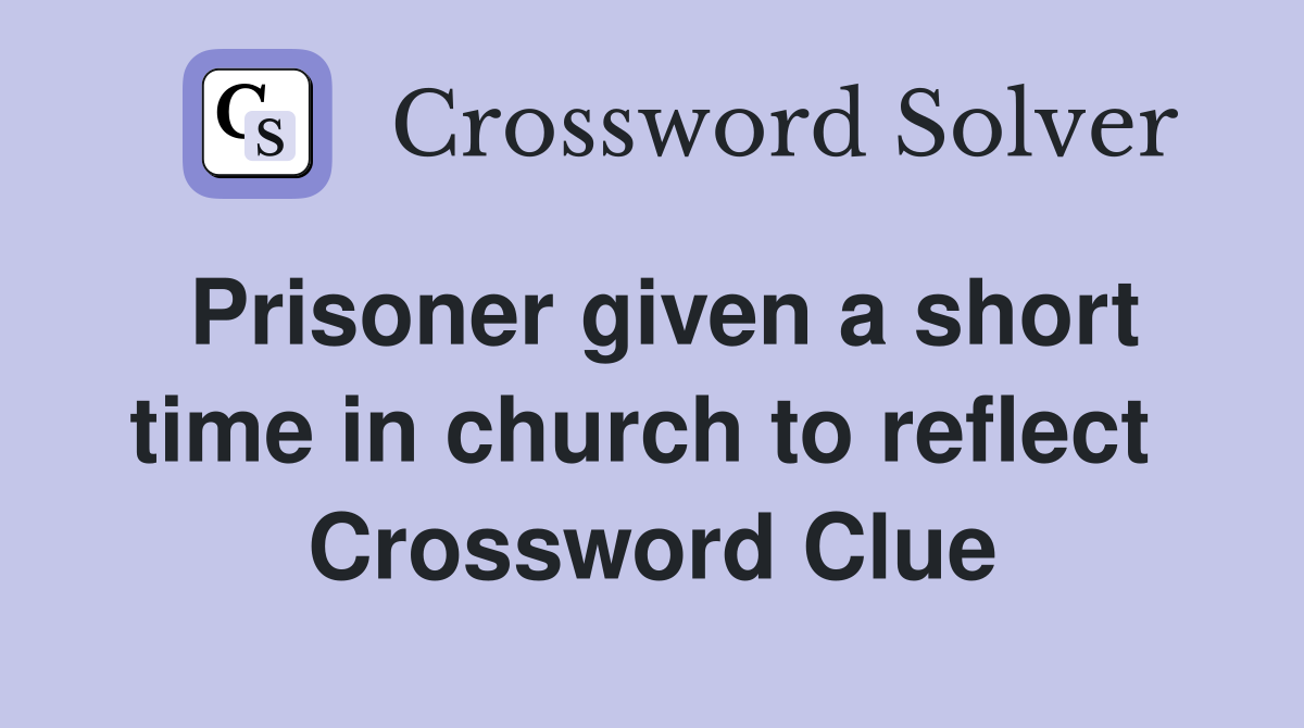 Prisoner given a short time in church to reflect  Crossword Clue