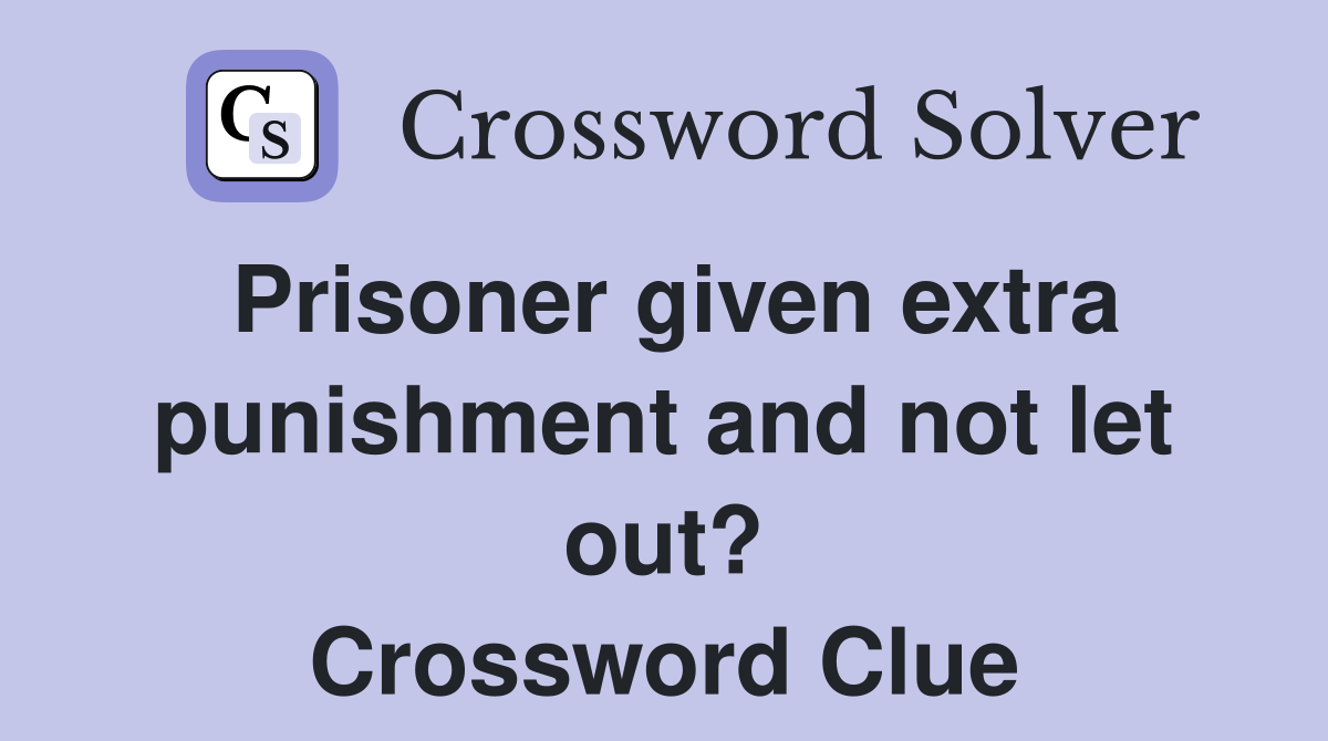 Prisoner given extra punishment and not let out? Crossword Clue