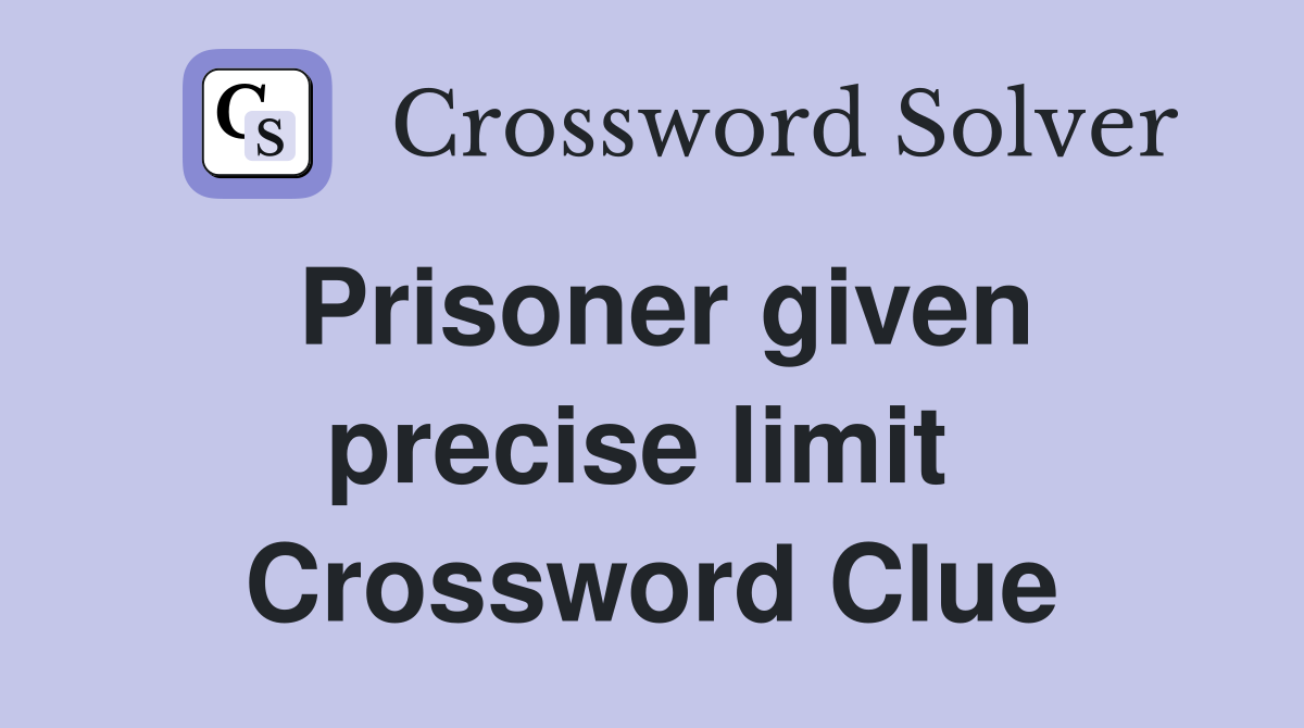 Prisoner given precise limit  Crossword Clue