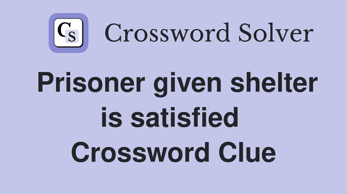 Prisoner given shelter is satisfied  Crossword Clue