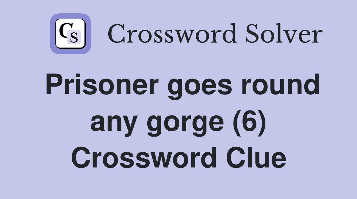Prisoner goes round any gorge (6) Crossword Clue