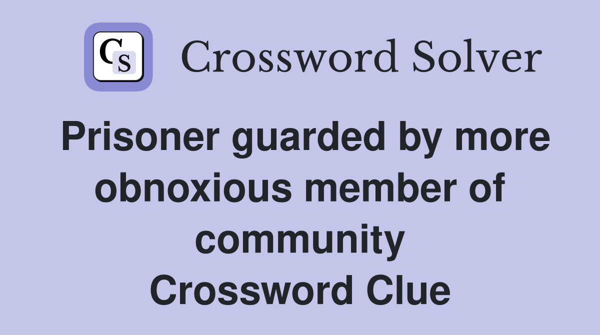 Prisoner guarded by more obnoxious member of community Crossword Clue