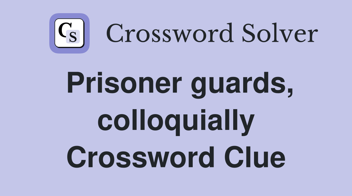 Prisoner guards, colloquially Crossword Clue