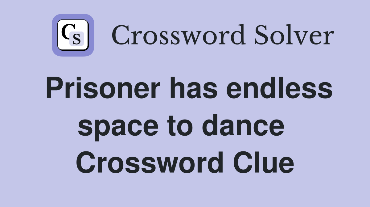 Prisoner has endless space to dance  Crossword Clue