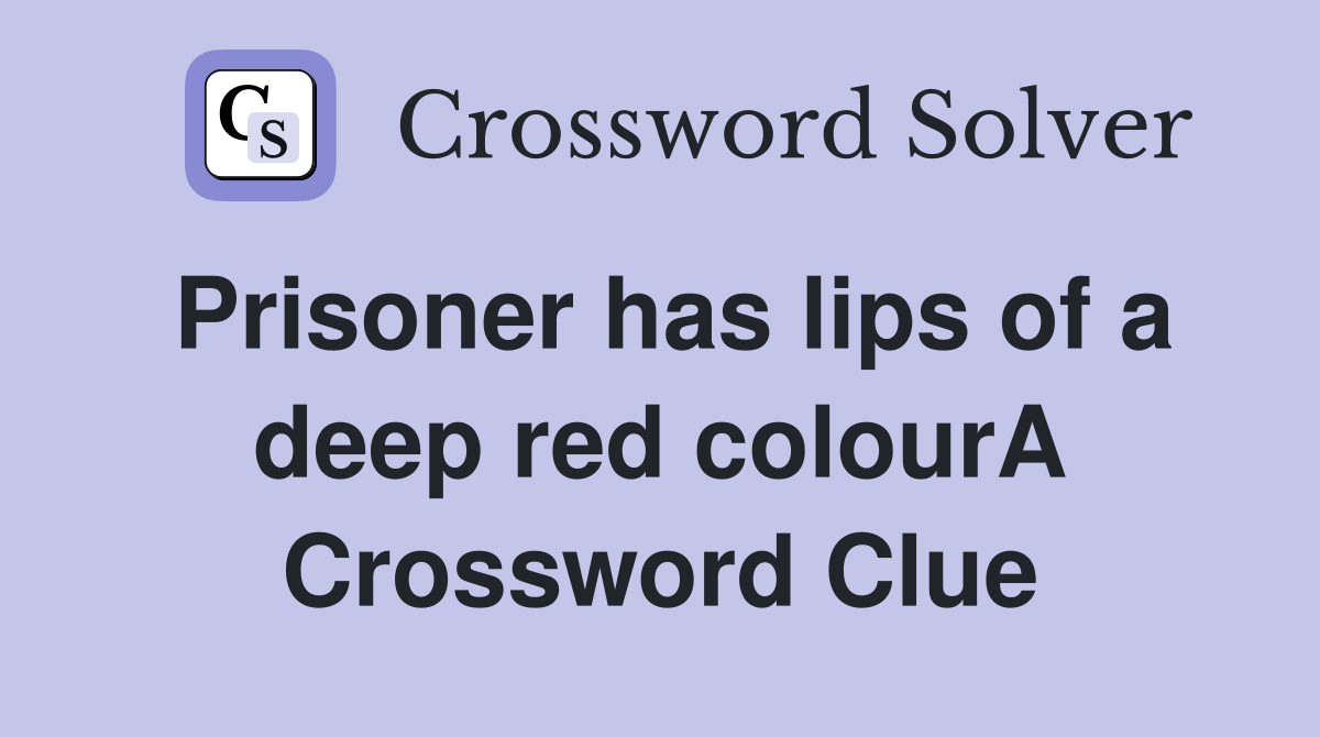 Prisoner has lips of a deep red colourA Crossword Clue