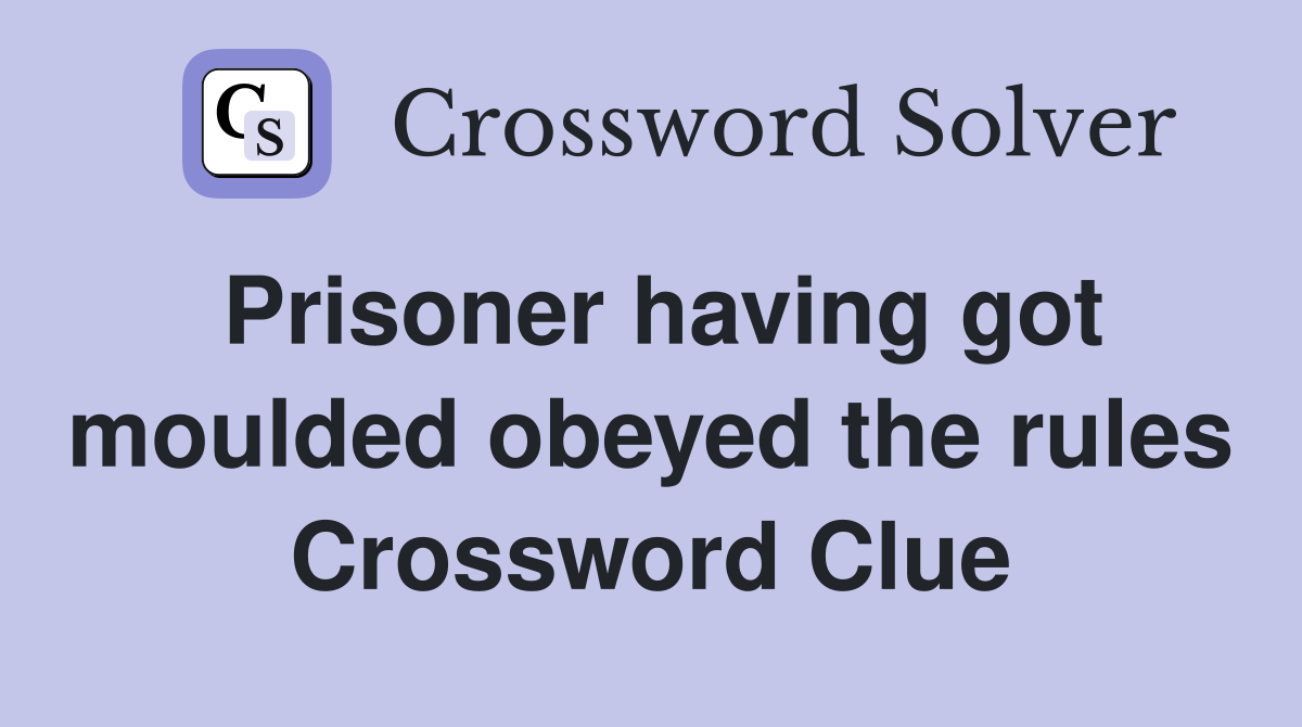 Prisoner having got moulded obeyed the rules Crossword Clue