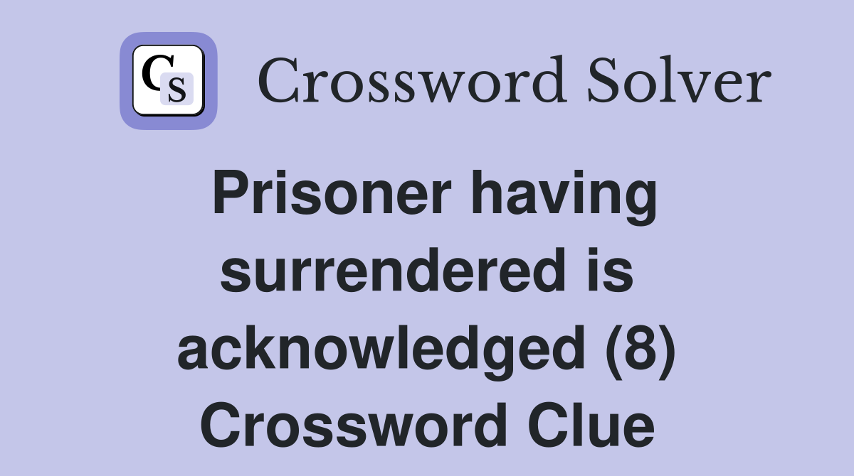 Prisoner having surrendered is acknowledged (8) Crossword Clue