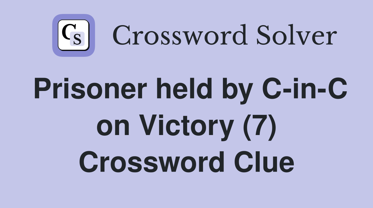 Prisoner held by C-in-C on Victory (7) Crossword Clue