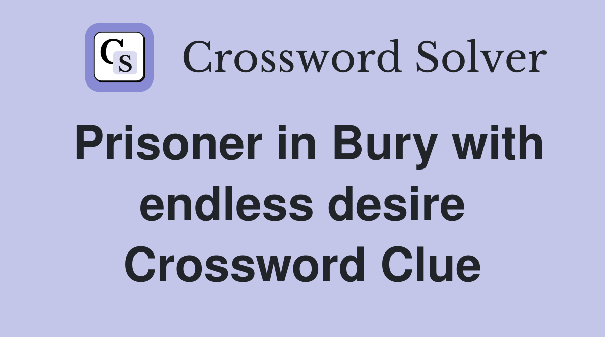 Prisoner in Bury with endless desire Crossword Clue
