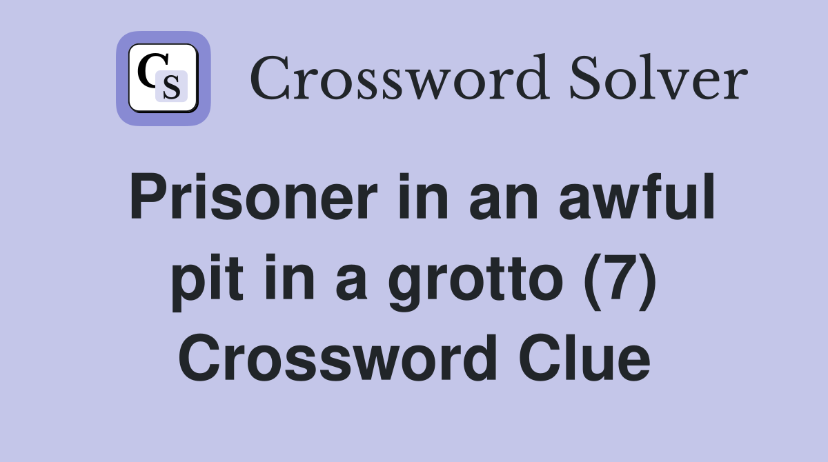 Prisoner in an awful pit in a grotto (7) Crossword Clue