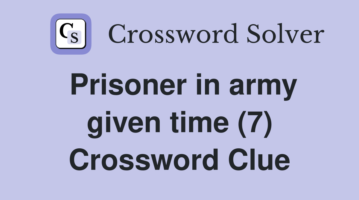 Prisoner in army given time (7) Crossword Clue