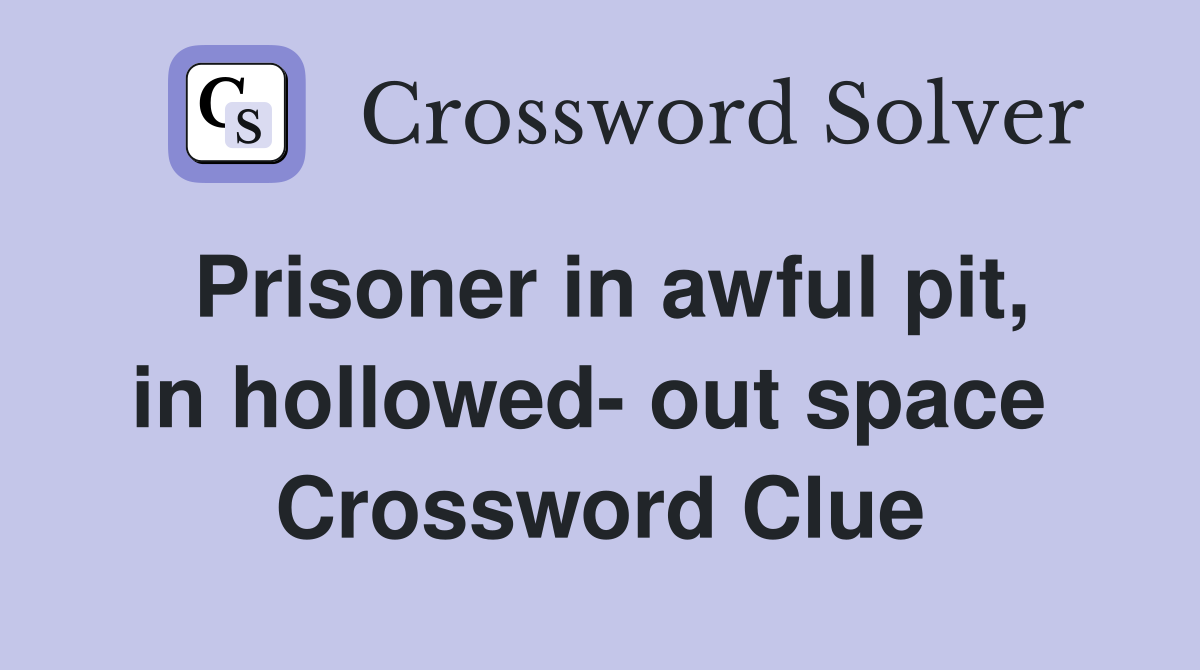 Prisoner in awful pit, in hollowed- out space  Crossword Clue