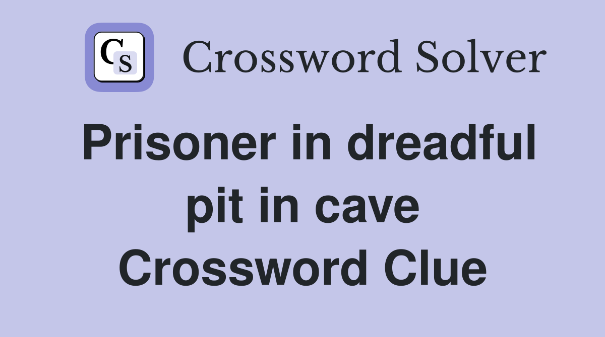 Prisoner in dreadful pit in cave Crossword Clue