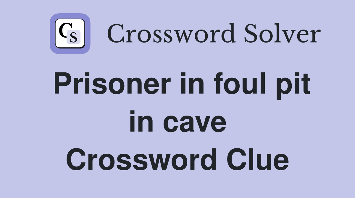 Prisoner in foul pit in cave Crossword Clue