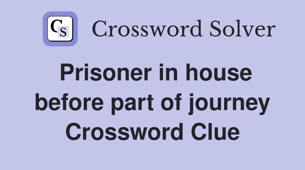 Prisoner in house before part of journey Crossword Clue