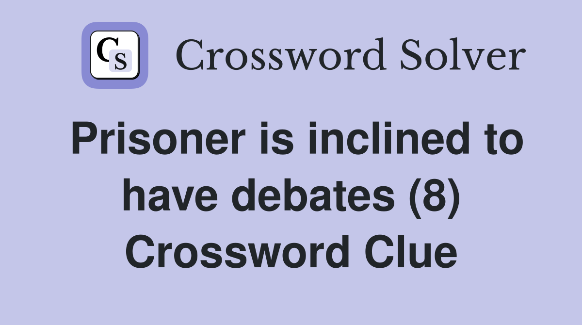 Prisoner is inclined to have debates (8) Crossword Clue