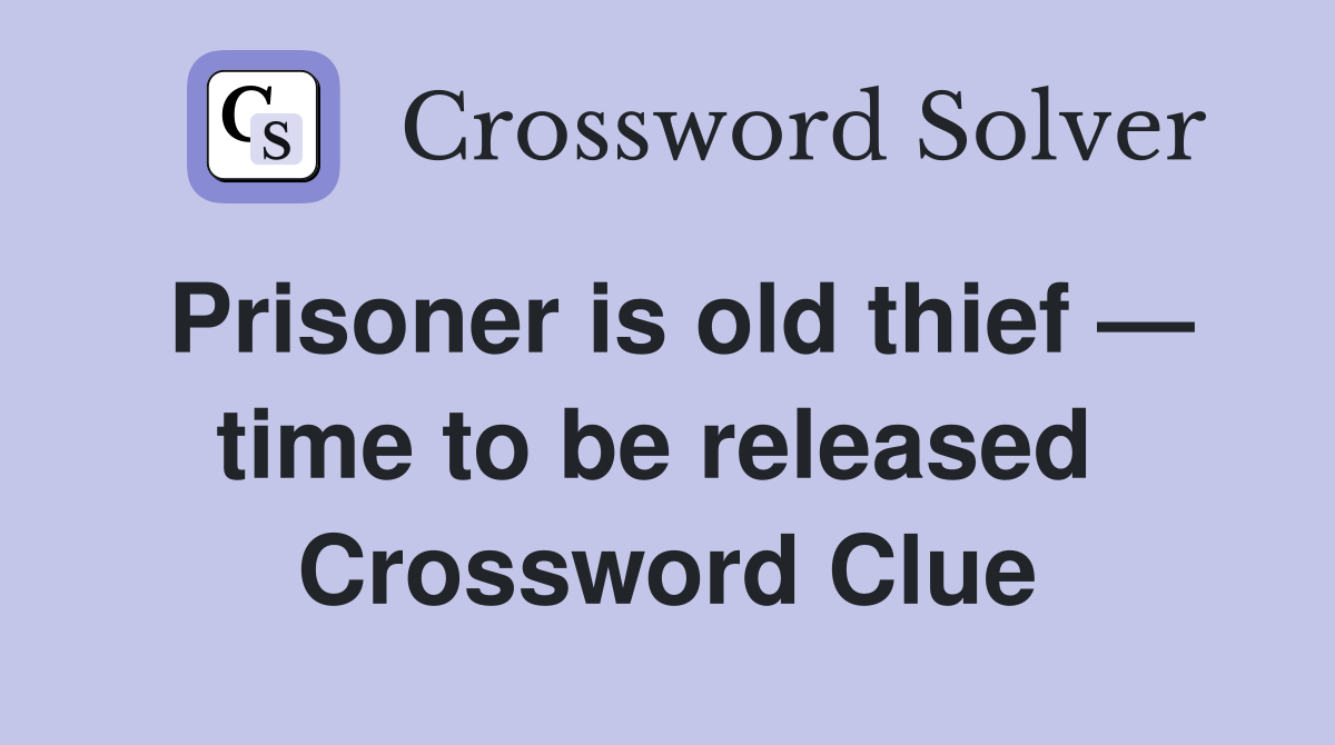Prisoner is old thief — time to be released  Crossword Clue