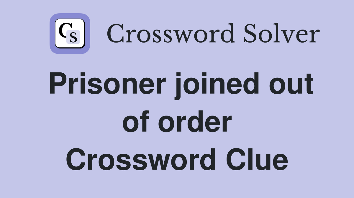 Prisoner joined out of order Crossword Clue
