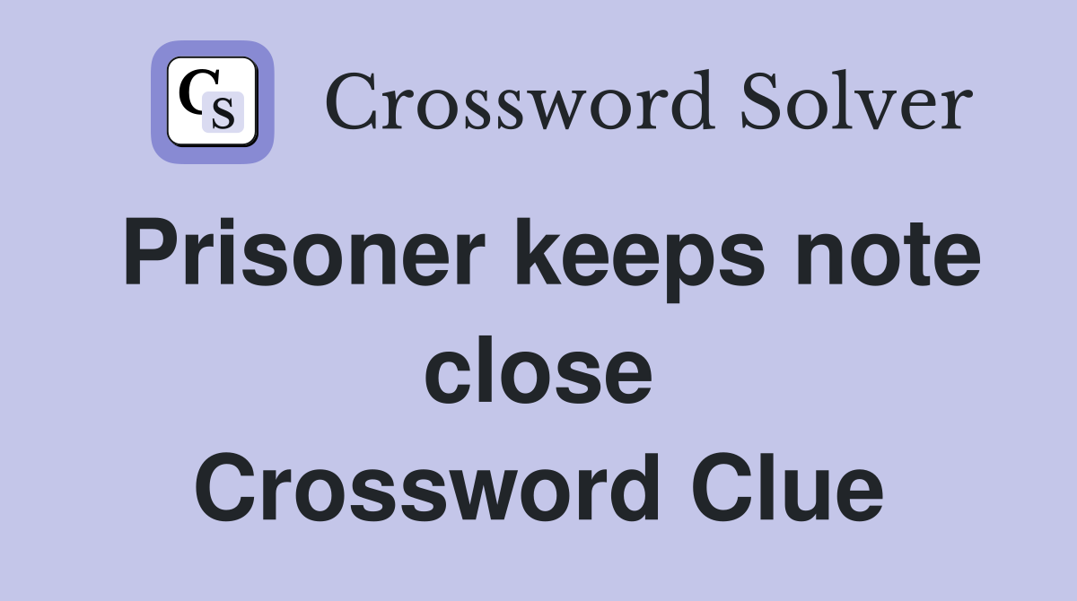 Prisoner keeps note close Crossword Clue