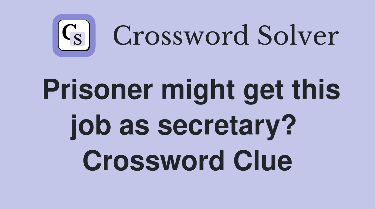 Prisoner might get this job as secretary?  Crossword Clue