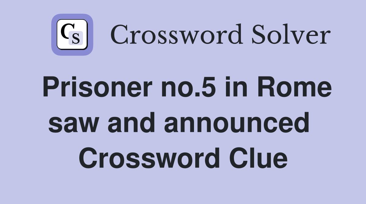 Prisoner no.5 in Rome saw and announced  Crossword Clue