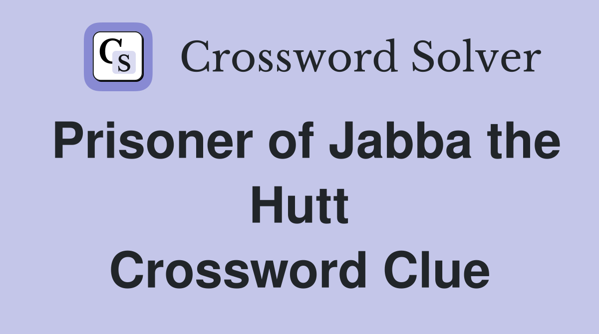 Prisoner of Jabba the Hutt Crossword Clue