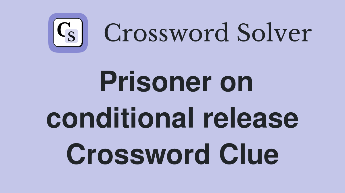 Prisoner on conditional release Crossword Clue