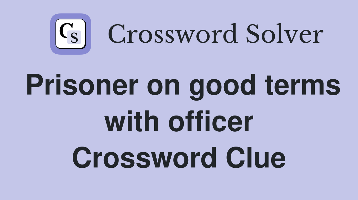 Prisoner on good terms with officer Crossword Clue