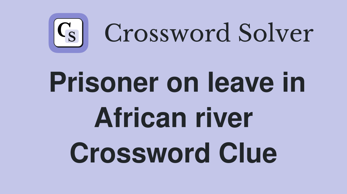 Prisoner on leave in African river Crossword Clue