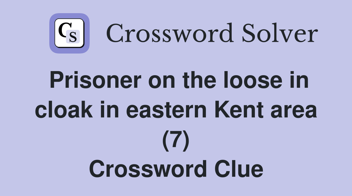 Prisoner on the loose in cloak in eastern Kent area (7) Crossword Clue