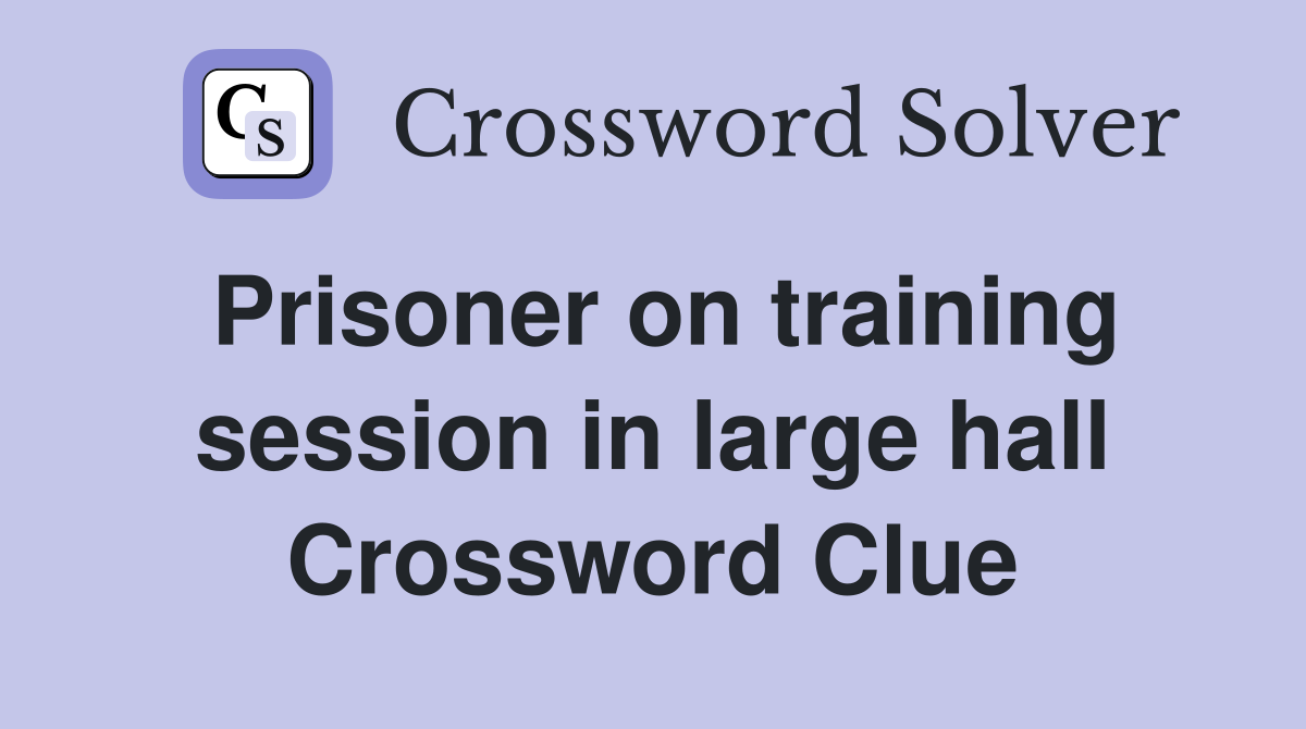 Prisoner on training session in large hall Crossword Clue