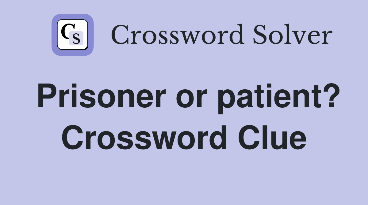 Prisoner or patient? Crossword Clue