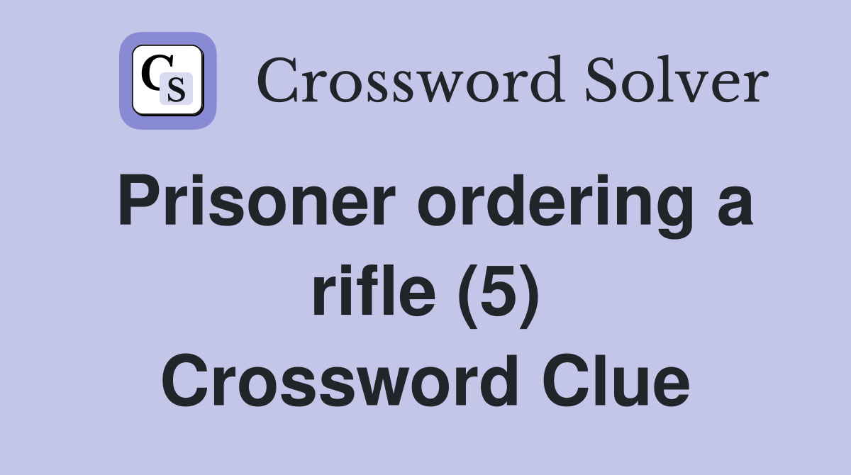 Prisoner ordering a rifle (5) Crossword Clue