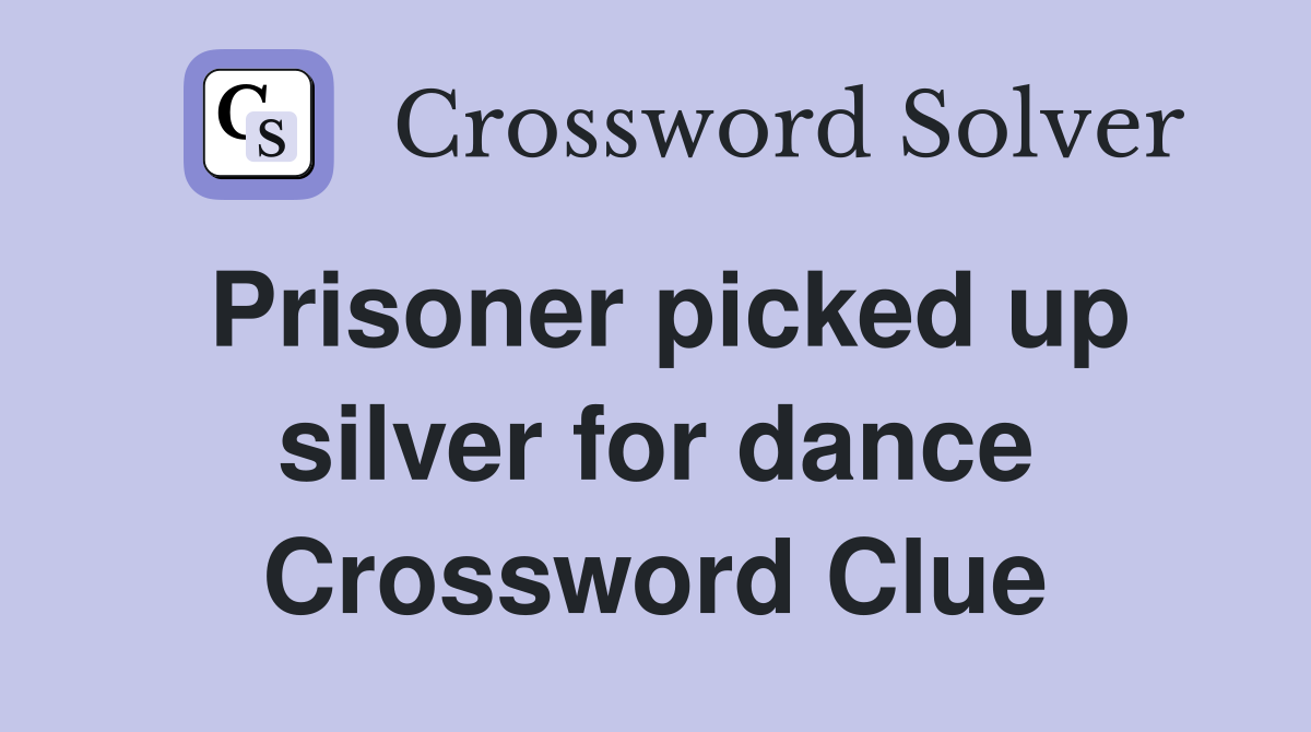 Prisoner picked up silver for dance Crossword Clue