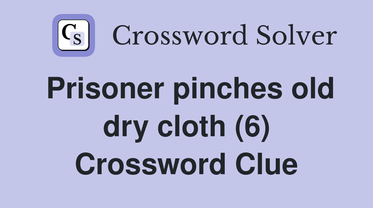 Prisoner pinches old dry cloth (6) Crossword Clue