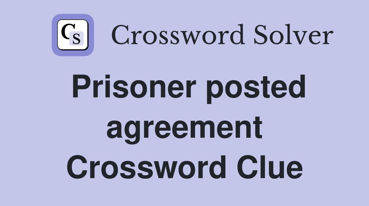 Prisoner posted agreement Crossword Clue