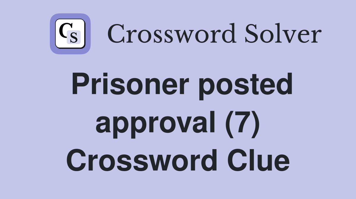 Prisoner posted approval (7) Crossword Clue