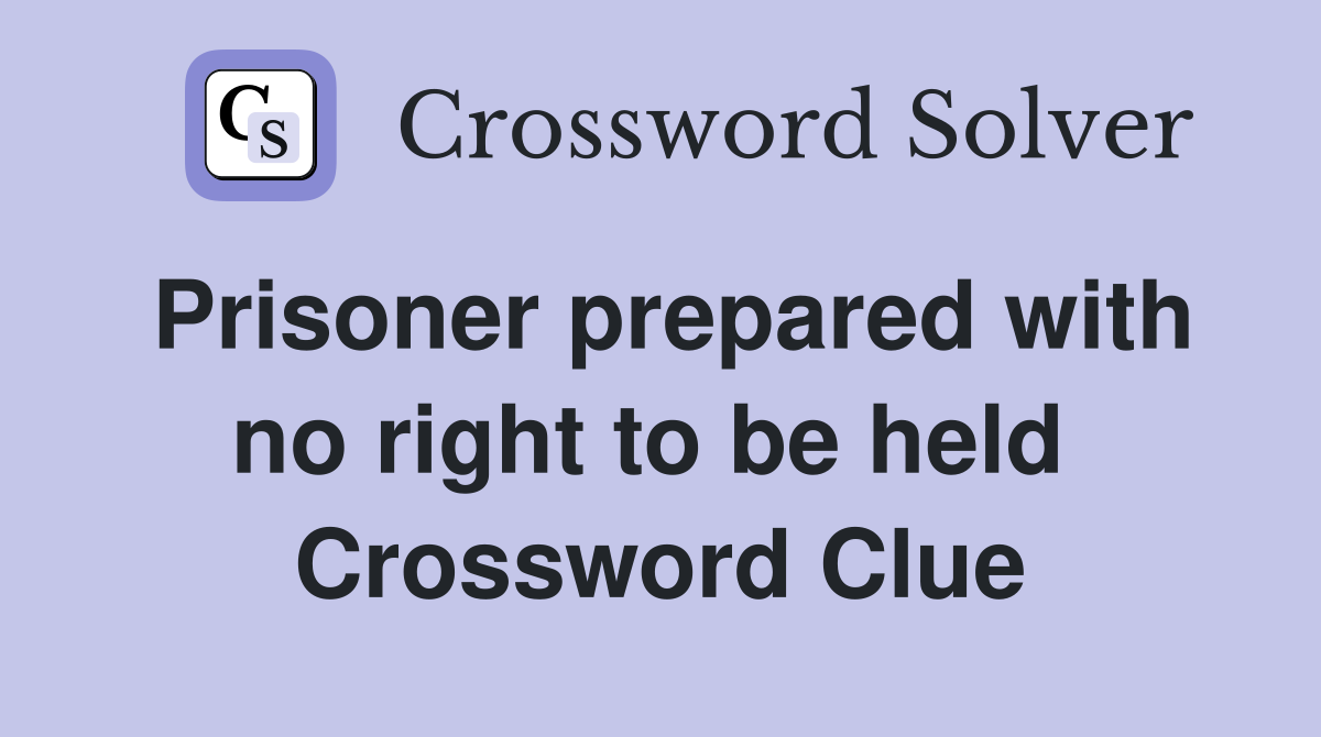 Prisoner prepared with no right to be held  Crossword Clue
