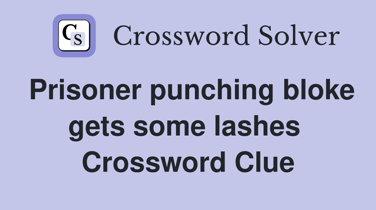 Prisoner punching bloke gets some lashes  Crossword Clue