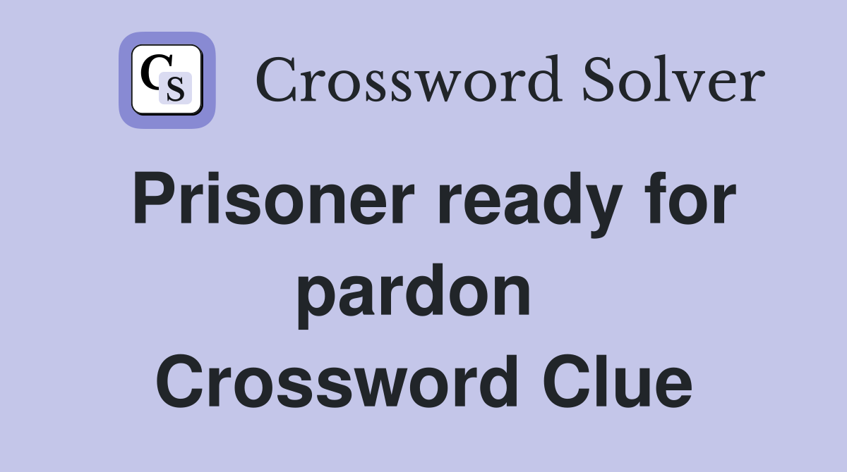 Prisoner ready for pardon  Crossword Clue