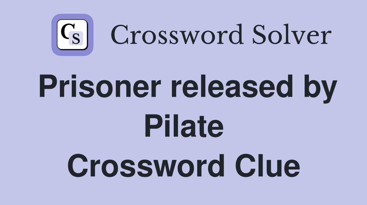 Prisoner released by Pilate Crossword Clue