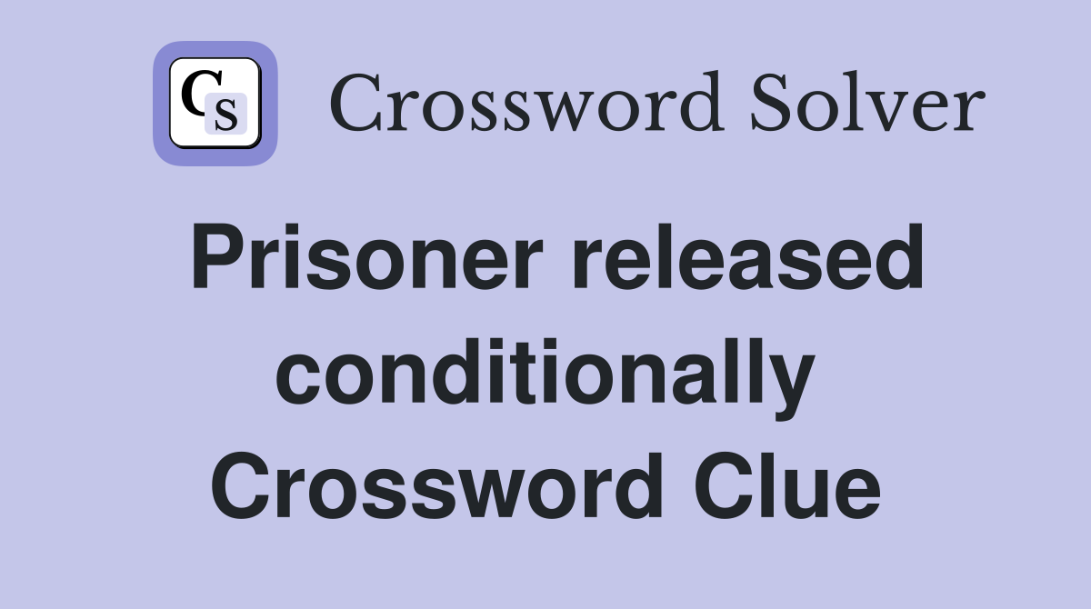 Prisoner released conditionally Crossword Clue