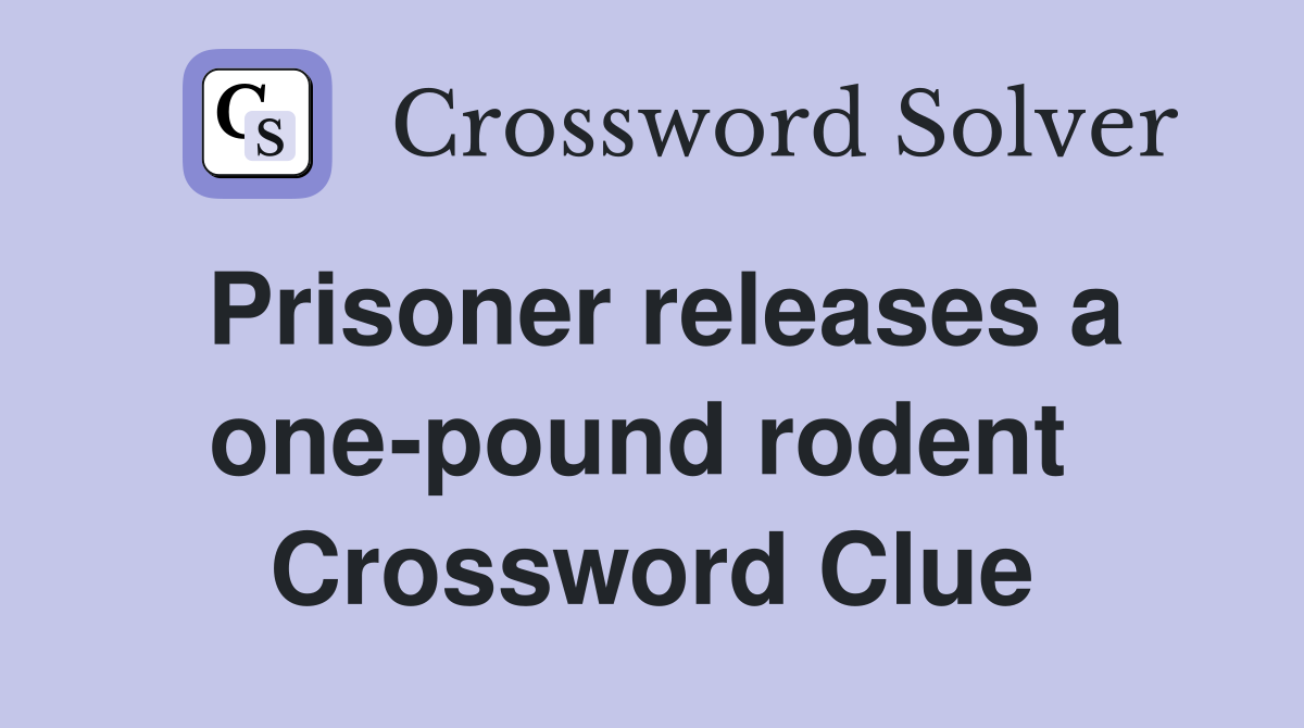 Prisoner releases a one-pound rodent  Crossword Clue