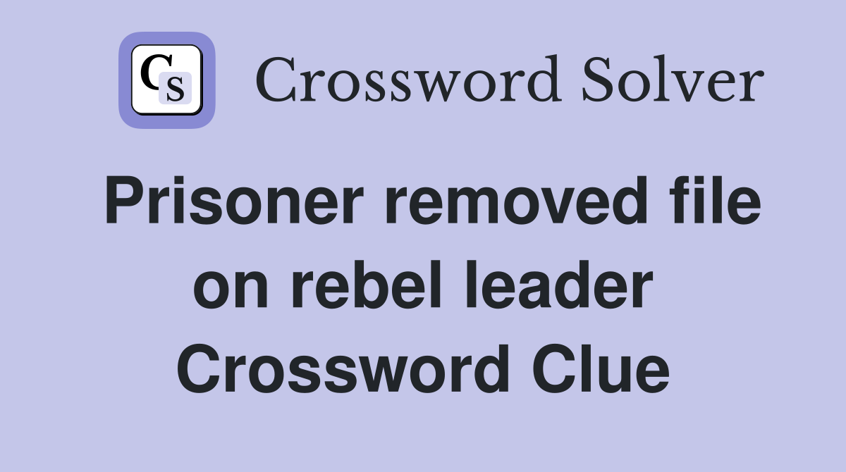 Prisoner removed file on rebel leader Crossword Clue